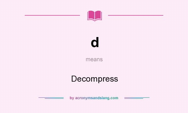 What does d mean? It stands for Decompress