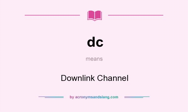 What does dc mean? It stands for Downlink Channel