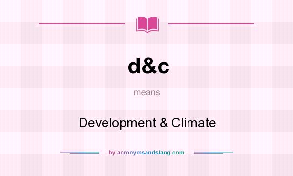 What does d&c mean? It stands for Development & Climate