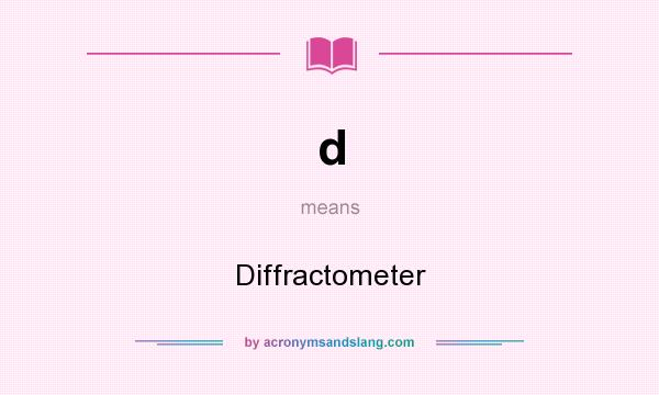 What does d mean? It stands for Diffractometer