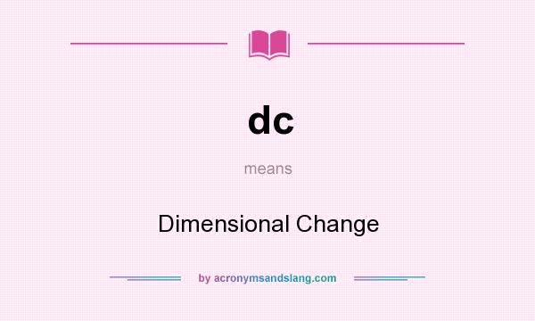 What does dc mean? It stands for Dimensional Change
