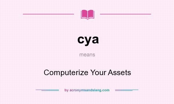 What does cya mean? It stands for Computerize Your Assets