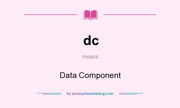 What does dc mean? It stands for Data Component