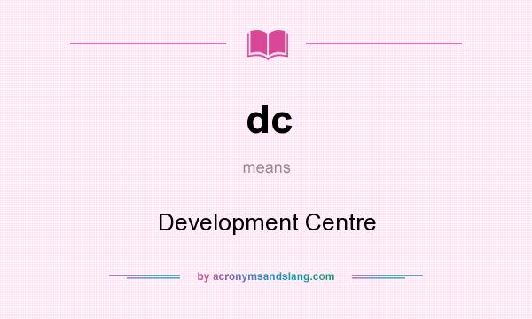 What does dc mean? It stands for Development Centre