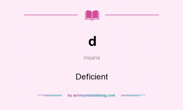 What does d mean? It stands for Deficient