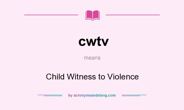 What does cwtv mean? It stands for Child Witness to Violence