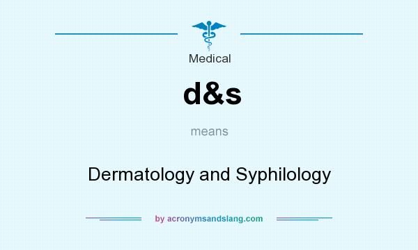 What does d&s mean? It stands for Dermatology and Syphilology