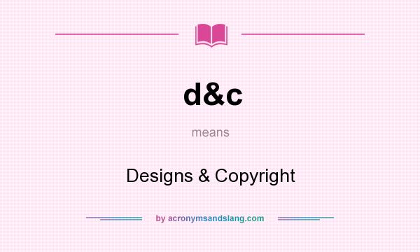 What does d&c mean? It stands for Designs & Copyright