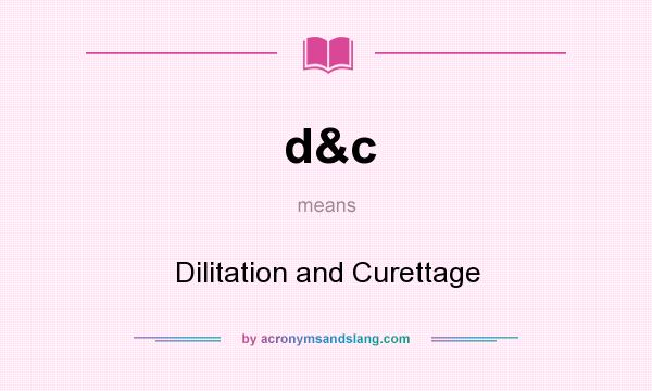 What does d&c mean? It stands for Dilitation and Curettage