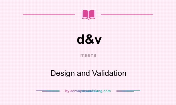 What does d&v mean? It stands for Design and Validation
