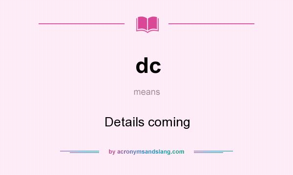 What does dc mean? It stands for Details coming