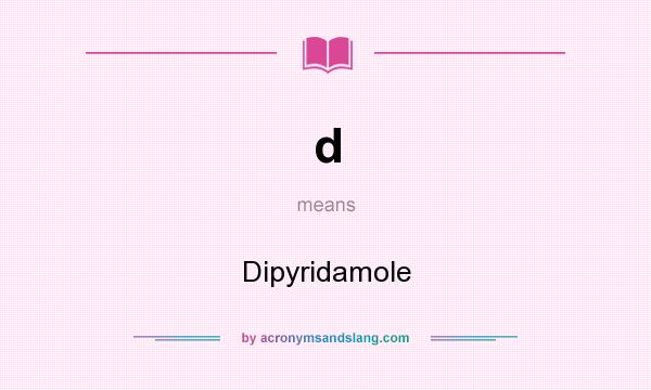 What does d mean? It stands for Dipyridamole