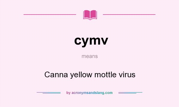 What does cymv mean? It stands for Canna yellow mottle virus