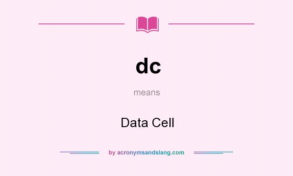 What does dc mean? It stands for Data Cell