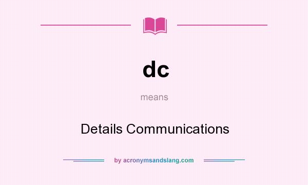 What does dc mean? It stands for Details Communications