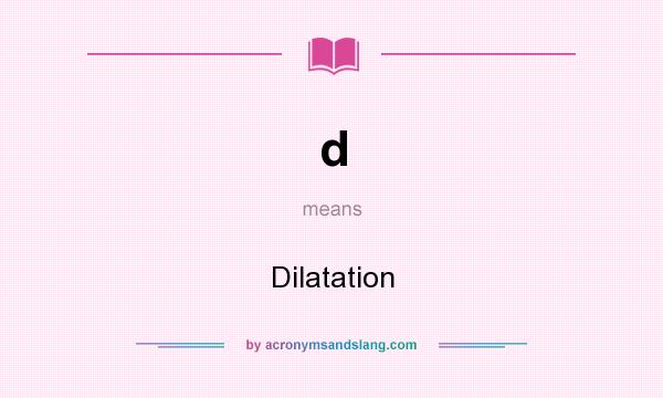 What does d mean? It stands for Dilatation