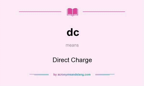What does dc mean? It stands for Direct Charge