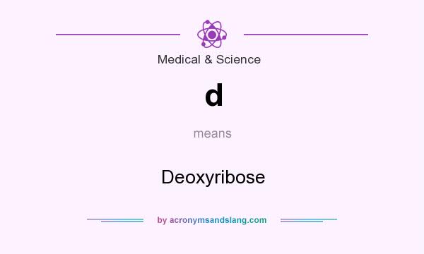 What does d mean? It stands for Deoxyribose