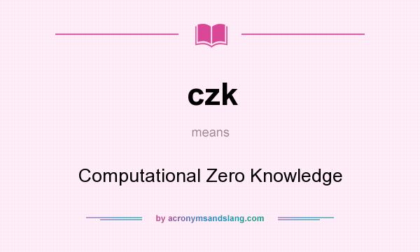 What does czk mean? It stands for Computational Zero Knowledge