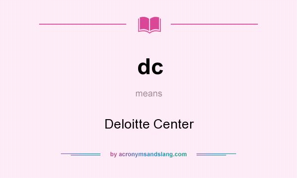 What does dc mean? It stands for Deloitte Center