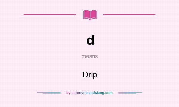 What does d mean? It stands for Drip