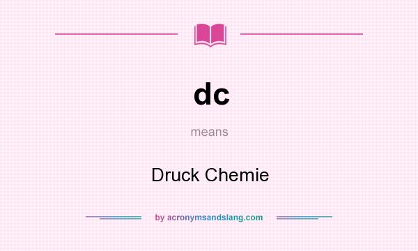 What does dc mean? It stands for Druck Chemie