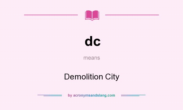 What does dc mean? It stands for Demolition City
