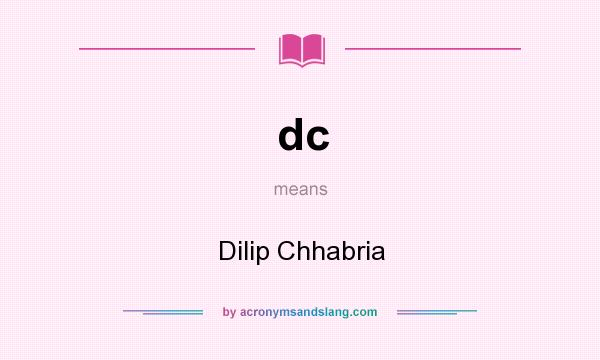 What does dc mean? It stands for Dilip Chhabria