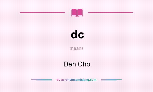 What does dc mean? It stands for Deh Cho