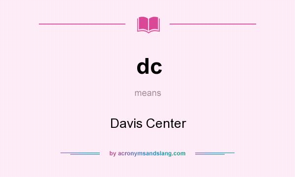 What does dc mean? It stands for Davis Center