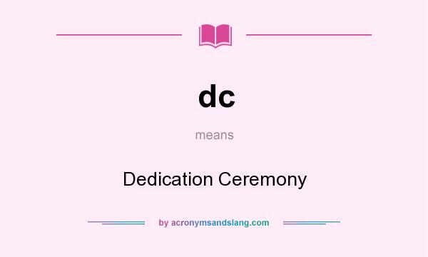 What does dc mean? It stands for Dedication Ceremony
