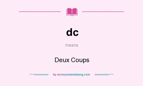 What does dc mean? It stands for Deux Coups