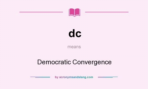 What does dc mean? It stands for Democratic Convergence