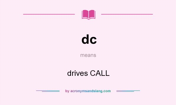 What does dc mean? It stands for drives CALL