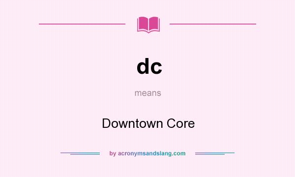 What does dc mean? It stands for Downtown Core