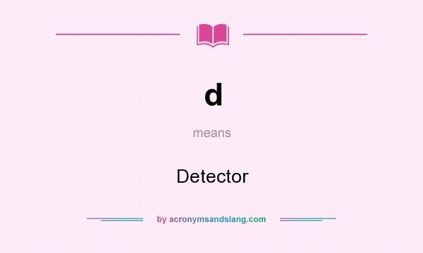 What does d mean? It stands for Detector