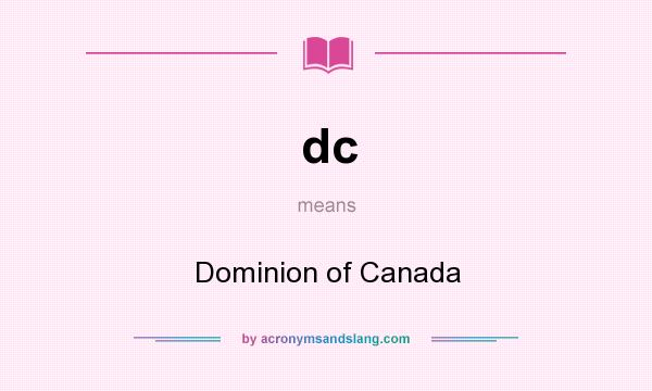 What does dc mean? It stands for Dominion of Canada