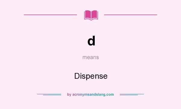 What does d mean? It stands for Dispense