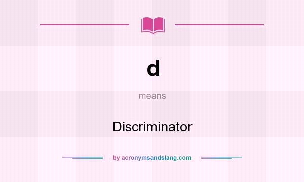 What does d mean? It stands for Discriminator