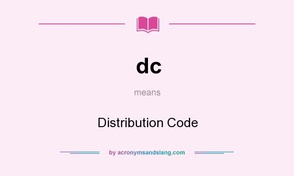 What does dc mean? It stands for Distribution Code