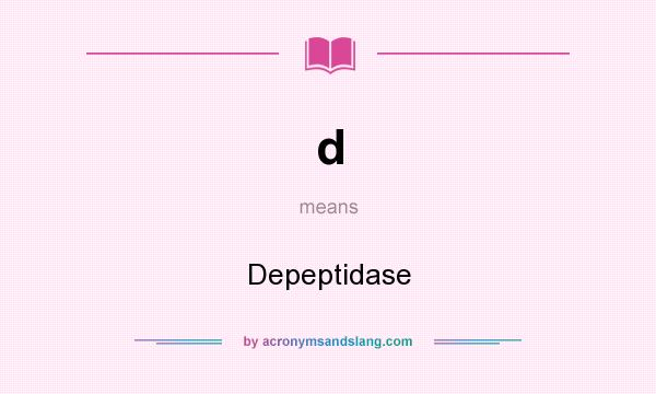 What does d mean? It stands for Depeptidase