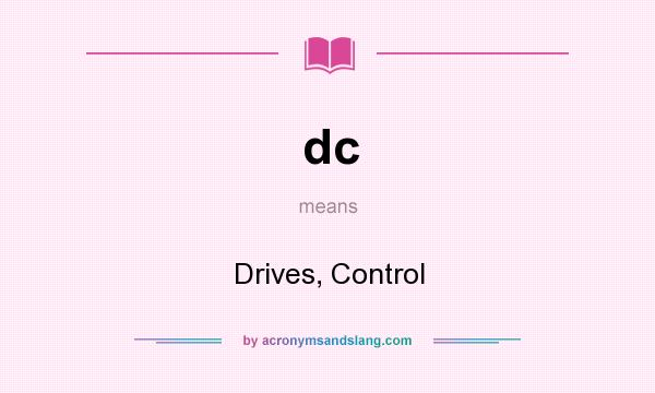 What does dc mean? It stands for Drives, Control
