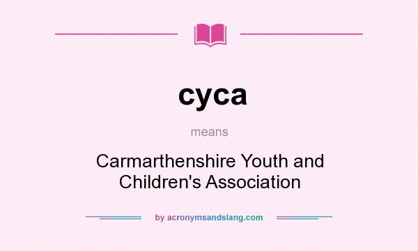 What does cyca mean? It stands for Carmarthenshire Youth and Children`s Association