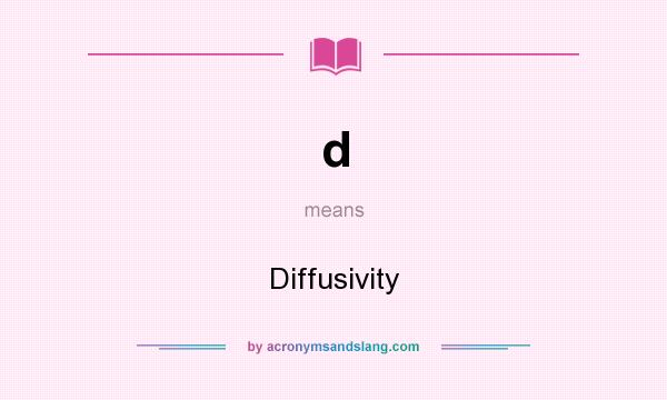 What does d mean? It stands for Diffusivity