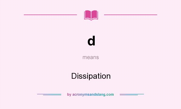 What does d mean? It stands for Dissipation