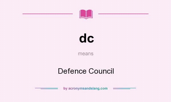What does dc mean? It stands for Defence Council