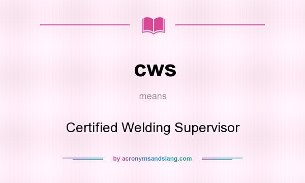 What does cws mean? It stands for Certified Welding Supervisor