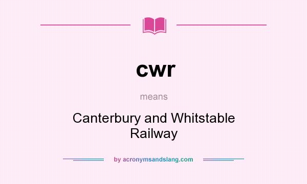 What does cwr mean? It stands for Canterbury and Whitstable Railway