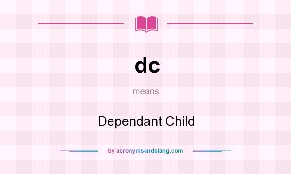 What does dc mean? It stands for Dependant Child