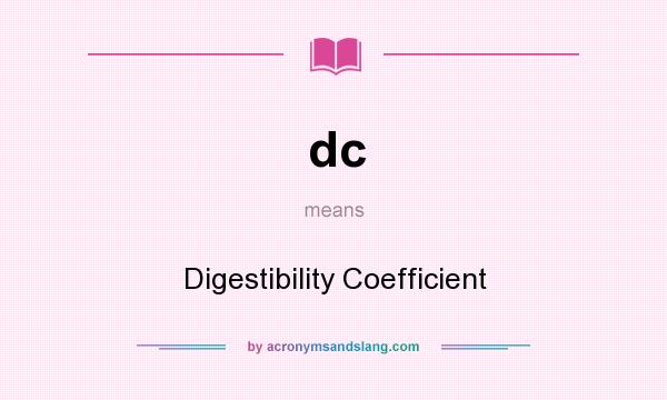 What does dc mean? It stands for Digestibility Coefficient